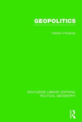 Geopolitics (Routledge Library Editions: Political Geography) by O'Sullivan, Pat