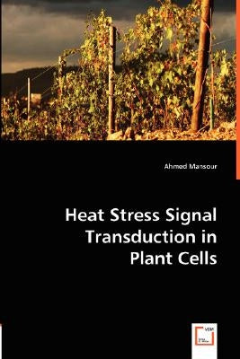 Heat Stress Signal Transduction in Plant Cells by Mansour, Ahmed