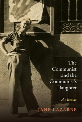 The Communist and the Communist's Daughter: A Memoir by Lazarre, Jane