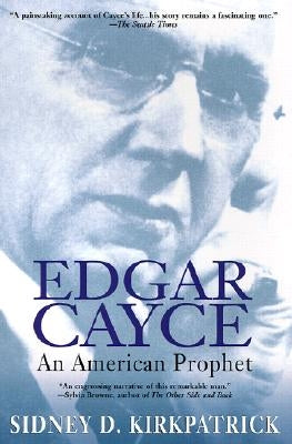 Edgar Cayce: An American Prophet by Kirkpatrick, Sidney D.