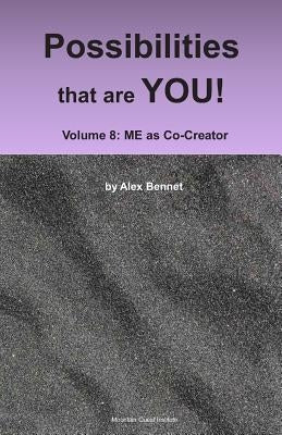 Possibilities that are YOU!: Volume 8: ME as Co-Creator by Bennet, Alex