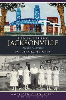 Remembering Jacksonville: By the Wayside by Fletcher, Dorothy K.