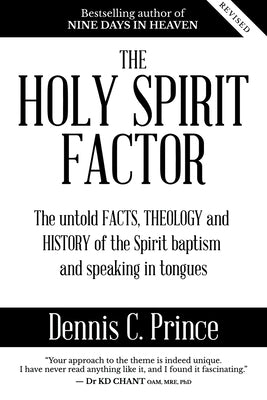 The Holy Spirit Factor: The untold FACTS, THEOLOGY and HISTORY of the Spirit baptism and speaking in tongues by Prince, Dennis