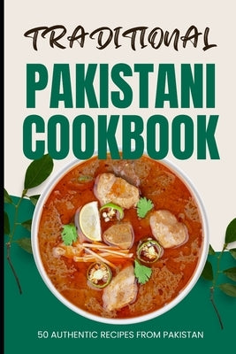 Traditional Pakistani Cookbook: 50 Authentic Recipes from Pakistan by Baker, Ava