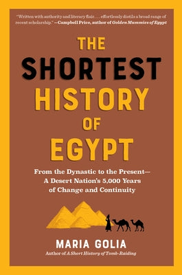 The Shortest History of Egypt: From the Dynastic to the Present - A Desert Nation's 5,000 Years of Change and Continuity by Golia, Maria