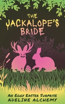 The Jackalope's Bride: An Eggy Easter Surprise by Alchemy, Adeline