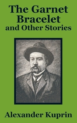 The Garnet Bracelet and Other Stories by Kuprin, Alexander