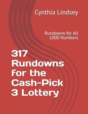 317 Rundowns for the Daily, Cash, Pick, Win 3 Lottery: Rundowns for All 1000 Numbers by Lindsey, Cynthia