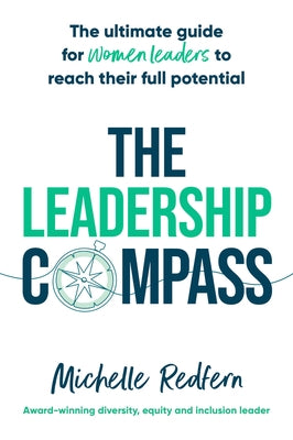 The Leadership Compass: The ultimate guide for women leaders to reach their full potential by Redfern, Michelle