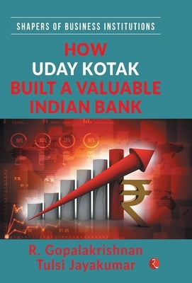 How Uday Kotak Build a Valuable Indian Bank (Hb) by Tulsi, Jayakumar Gopalakrishnan Jayakuma