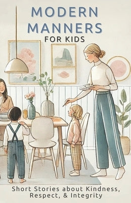 Modern Manners for Kids: Short Stories about Kindness, Respect, & Integrity by Bella, Laura