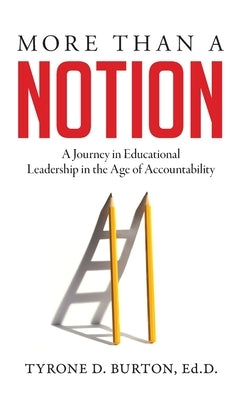 More Than A Notion: A Journey in Educational Leadership in the Age of Accountability by Burton, Tyrone D.