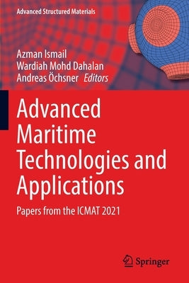Advanced Maritime Technologies and Applications: Papers from the Icmat 2021 by Ismail, Azman