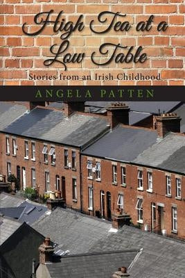 High Tea at a Low Table: Stories from an Irish Childhood by Patten, Angela