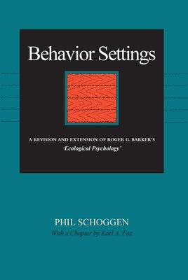 Behavior Settings: A Revision and Extension of Roger G. Barker's "Ecological Psychology" by Schoggen, Phil
