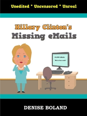 Hillary Clinton's Missing eMails by Boland, Denise