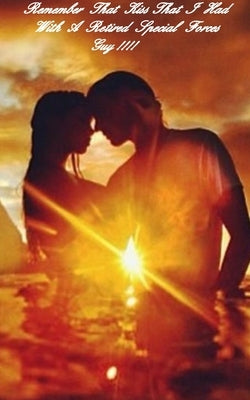 Remember That Kiss That I Had With A Retired Special Forces Guy !!! by Rudolph, Aliyah M.