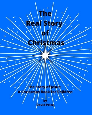 The Real Story of Christmas: The Story of Jesus: A Christmas Book for Children by Ltd, Work4u247