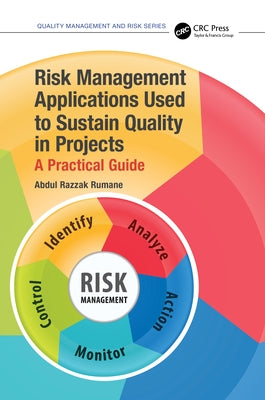 Risk Management Applications Used to Sustain Quality in Projects: A Practical Guide by Rumane, Abdul Razzak