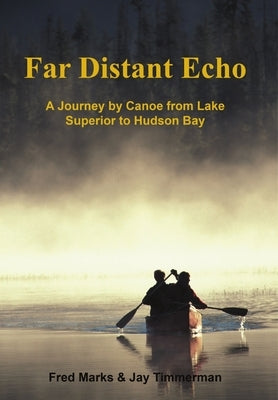 Far Distant Echo: A Journey by Canoe from Lake Superior to Hudson Bay by Marks, Fred