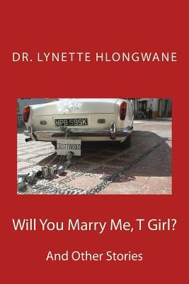Will You Mary Me T Girl?: And other Stories by Hlongwane, Lynette