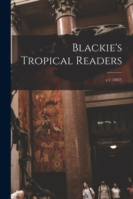 Blackie's Tropical Readers; v.1 (1897) by Anonymous