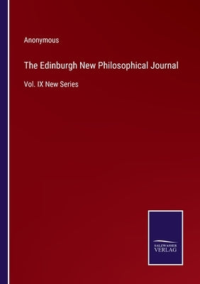 The Edinburgh New Philosophical Journal: Vol. IX New Series by Anonymous