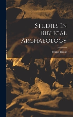 Studies In Biblical Archaeology by Jacobs, Joseph