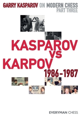 Garry Kasparov on Modern Chess: Part Three: Kasparov vs Karpov 1986-1987 by Kasparov, Garry