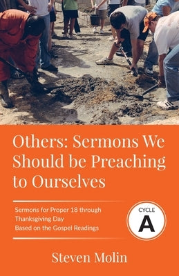 OTHERS Sermons we should be Preaching to Ourselves: Cycle A Sermons for Proper 18 - Thanksgiving Based on the Gospel Texts by Molin, Steven