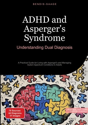 ADHD and Asperger's Syndrome: Understanding Dual Diagnosis: A Practical Guide for Living with Asperger's and Managing Autism Spectrum Conditions in Ad by Saage -. English, Bendis A. I.