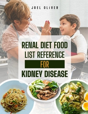 Renal Diet Food List Reference for Kidney Disease: The Complete Guide to Kidney-Friendly Foods, Nutritional Strategies, and Recipes for Managing Chron by Oliver, Joel