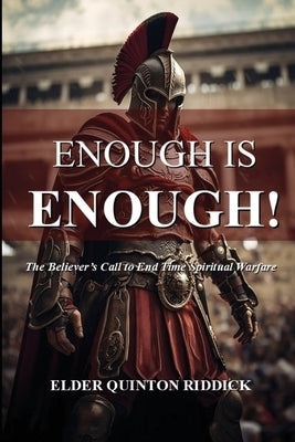 Enough is Enough!: The Believer's Call to End Time Spiritual Warfare by Riddick, Quinton