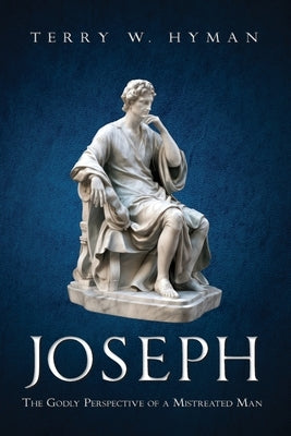 Joseph: The Godly Perspective of a Mistreated Man by Hyman, Terry W.