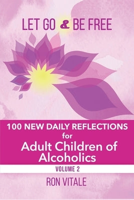 Let Go and Be Free: 100 New Daily Reflections for Adult Children of Alcoholics by Vitale, Ron