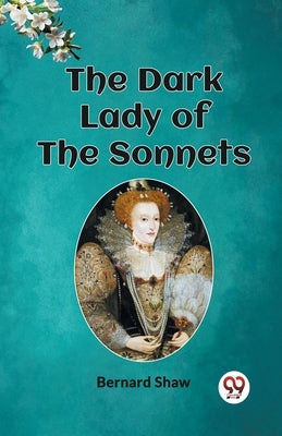 The Dark Lady of the Sonnets by Shaw, Bernard