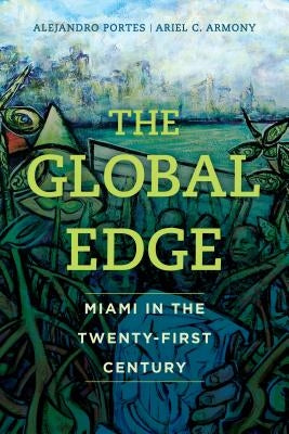 The Global Edge: Miami in the Twenty-First Century by Portes, Alejandro