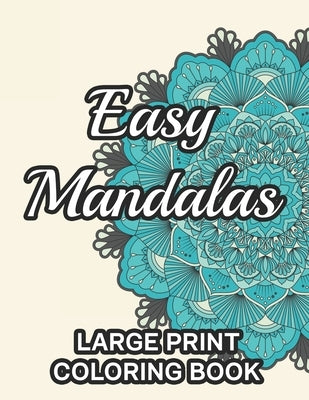 Easy Mandalas Large Print Coloring Book: Calming Patterns And Designs To Color, Mandalas Coloring Pages For Relaxation And Stress-Relief by Coloring, Mandala Lovers