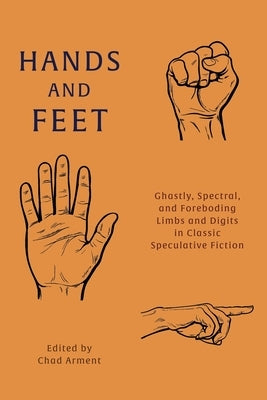 Hands and Feet: Ghastly, Spectral, and Foreboding Limbs and Digits in Classic Speculative Fiction by de Maupassant, Guy