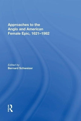 Approaches to the Anglo and American Female Epic, 1621-1982 by Schweizer, Bernard