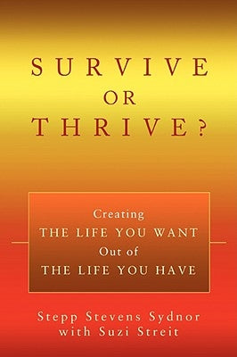 Survive or Thrive?: Creating the Life You Want Out of the Life You Have by Sydnor, Stepp Stevens