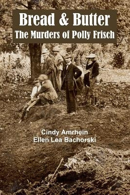 Bread & Butter the Murders of Polly Frisch by Bachorski, Ellen Lea