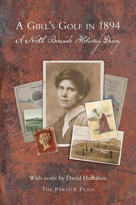 A Girl's Golf in 1894: A North Berwick Holiday Diary by Hamilton, David
