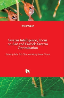 Swarm Intelligence: Focus on Ant and Particle Swarm Optimization by Chan, Felix