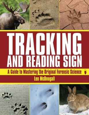 Tracking and Reading Sign: A Guide to Mastering the Original Forensic Science by McDougall, Len