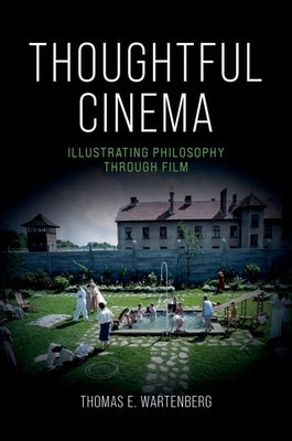 Thoughtful Cinema: Illustrating Philosophy Through Film by Wartenberg, Thomas E.