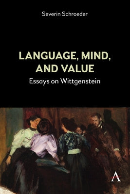 Language, Mind, and Value: Essays on Wittgenstein by Schroeder, Severin