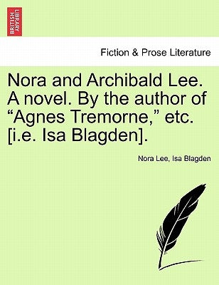 Nora and Archibald Lee. a Novel. by the Author of "Agnes Tremorne," Etc. [I.E. ISA Blagden]. by Lee, Nora