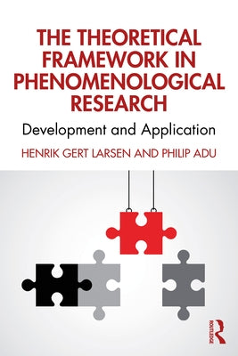 The Theoretical Framework in Phenomenological Research: Development and Application by Larsen, Henrik Gert