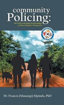 Community Policing: The Path to Healthier Relationships - a Police Chaplain's Perspective by Francis (Munangi) Mpindu
